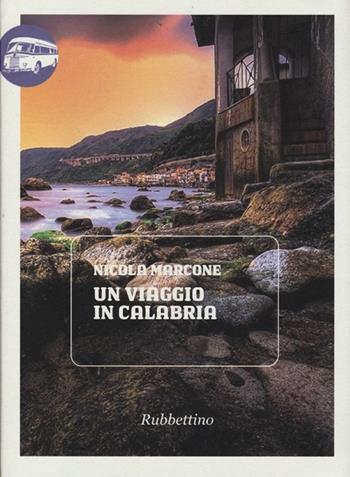 Un viaggio in Calabria - Nicola Marcone - Libro Rubbettino 2013, Viaggio in Calabria | Libraccio.it