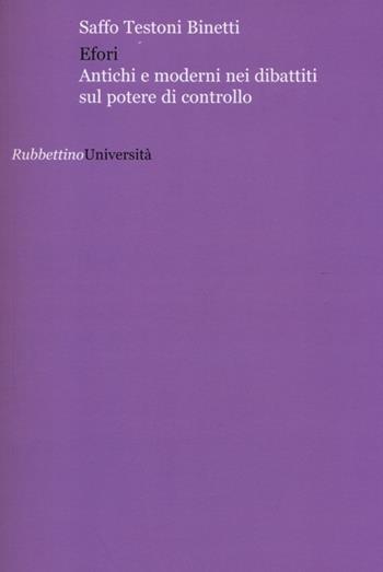 Efori. Antichi e moderni nei dibattiti sul potere di controllo - Saffo Testoni Binetti - Libro Rubbettino 2013, Politica e storia | Libraccio.it