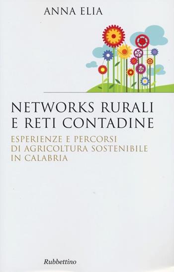 Networks rurali e reti contadine. Esperienze e percorsi di agricoltura sostenibile in Calabria - Anna Elia - Libro Rubbettino 2013, Saggi | Libraccio.it