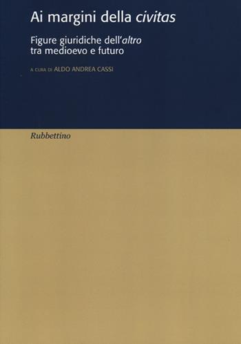 Ai margini della civitas. Figure giuridiche dell'altro tra medioevo e futuro  - Libro Rubbettino 2013 | Libraccio.it