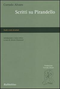 Scritti su Pirandello - Corrado Alvaro - Libro Rubbettino 2014, Studi e testi alvariani | Libraccio.it