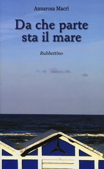 Da che parte sta il mare - Annarosa Macrì - Libro Rubbettino 2013 | Libraccio.it