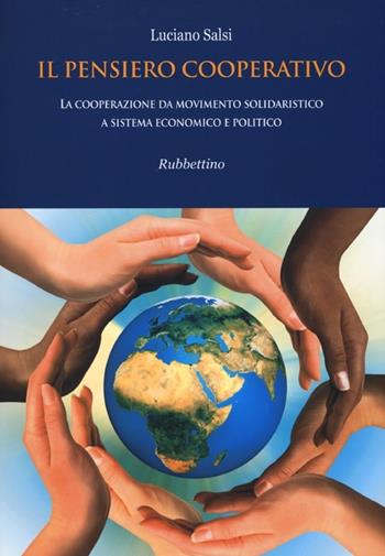 Il pensiero cooperativo. La cooperazione da movimento solidaristico a sistema economico e politico - Luciano Salsi - Libro Rubbettino 2013 | Libraccio.it