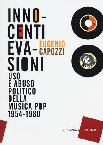 Innocenti evasioni. Uso e abuso politico della musica pop (1954-1980) - Eugenio Capozzi - Libro Rubbettino 2013, Zonafranca | Libraccio.it
