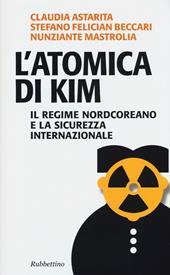 L' atomica di Kim. Il regime nordcoreano e la sicurezza internazionale