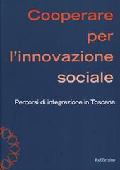 Cooperare per l'innovazione sociale. Percorsi di integrazione in Toscana