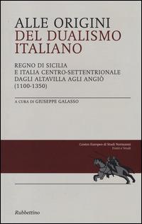 Alle origini del dualismo italiano. Regno di Sicilia e Italia centro settentrionale dagli Altavilla agli Angiò (1100-1350)  - Libro Rubbettino 2014, Fonti e studi. Nuova serie | Libraccio.it