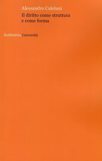 Il diritto come struttura e come forma - Alessandro Catelani - Libro Rubbettino 2013, Università | Libraccio.it