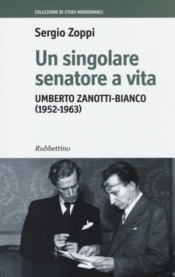 Un singolare senatore a vita. Umberto Zanotti-Bianco (1952-1963) - Sergio Zoppi - Libro Rubbettino 2013, Collezione di studi meridionali | Libraccio.it
