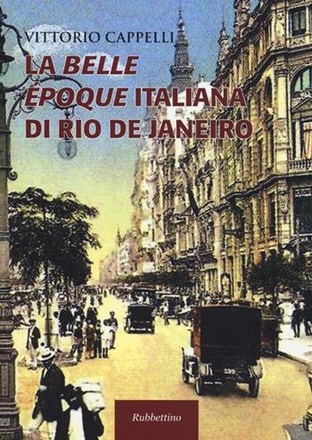 La belle époque italiana di Rio de Janeiro - Vittorio Cappelli - Libro Rubbettino 2013 | Libraccio.it