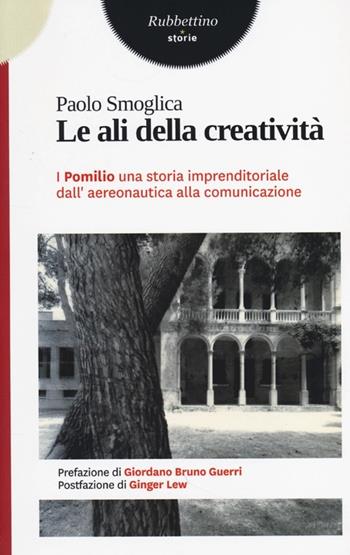 Le ali della creatività. I Pomilio: una storia imprenditoriale dall'aereonautica alla comunicazione - Paolo Smoglica - Libro Rubbettino 2013, Storie | Libraccio.it