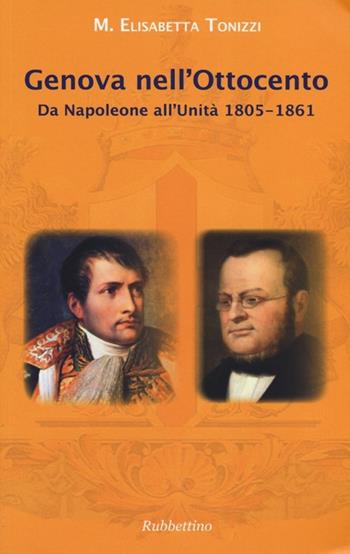 Genova nell'Ottocento. Da Napoleone all'Unità 1805-1861 - M. Elisabetta Tonizzi - Libro Rubbettino 2013 | Libraccio.it