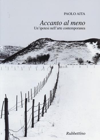 Accanto al meno. Un'ipotesi nell'arte contemporanea - Paolo Aita - Libro Rubbettino 2013, Bollettino Arte Contemporanea | Libraccio.it