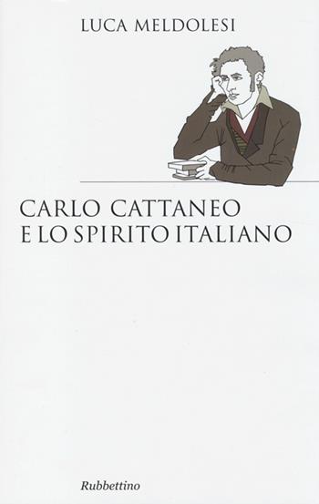 Carlo Cattaneo e lo spirito italiano - Luca Meldolesi - Libro Rubbettino 2013, Saggi | Libraccio.it