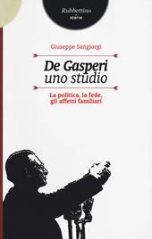 De Gasperi, uno studio. La politica, la fede, gli affetti familiari