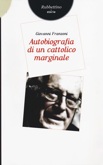 Autobiografia di un cattolico marginale - Giovanni Franzoni - Libro Rubbettino 2014, Storie | Libraccio.it