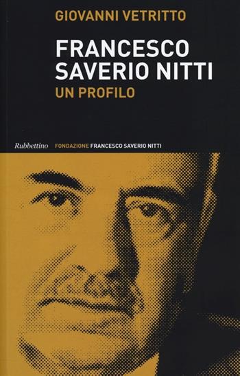 Francesco Saverio Nitti. Un profilo - Giovanni Vetritto - Libro Rubbettino 2013, Fondazione Francesco Saverio Nitti | Libraccio.it