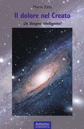 Il dolore nel creato. Un disegno intelligente? - Mario Zatti - Libro Rubbettino 2014, Rubbettino scientifica | Libraccio.it
