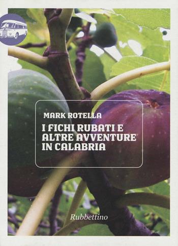 I fichi rubati e altre avventure in Calabria - Mark Rotella - Libro Rubbettino 2013, Viaggio in Calabria | Libraccio.it