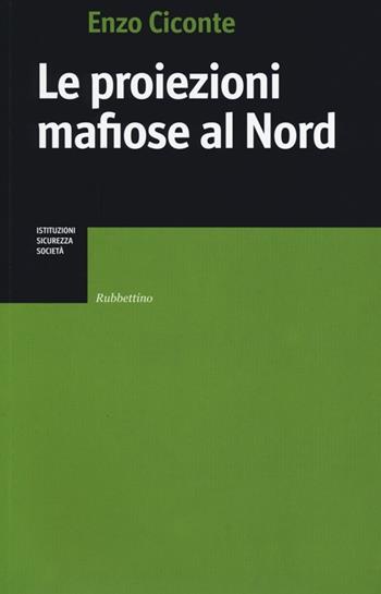 Le proiezioni mafiose al Nord - Enzo Ciconte - Libro Rubbettino 2013, Istituzioni, sicurezza, società | Libraccio.it