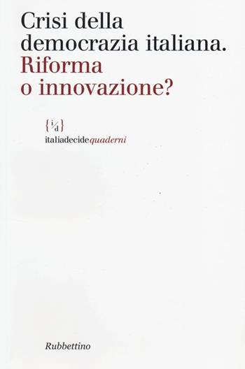 Crisi della democrazia italiana. Riforma o innovazione  - Libro Rubbettino 2013, Italiadecide. Quaderni | Libraccio.it