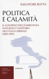 Politica e calamità. Il governo dell'emergenza naturale e sanitaria nell'Italia liberale (1861-1915)