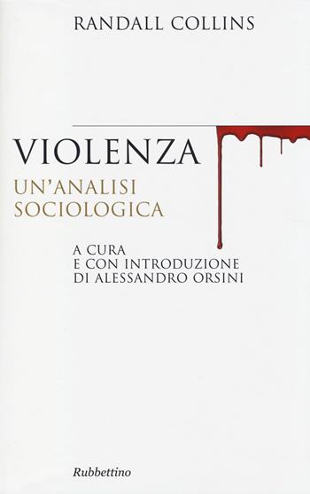 Violenza. Un'analisi sociologica - Randall Collins - Libro Rubbettino 2014, Saggi | Libraccio.it