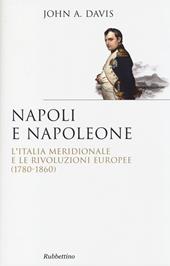 Napoli e Napoleone. L'Italia meridionale e le rivoluzioni europee (1780-1860)