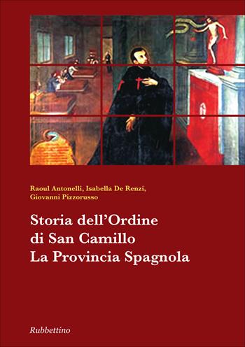 Storia dell'ordine di san Camillo. La provincia spagnola - Raoul Antonelli, Isabella De Renzi, Giovanni Pizzorusso - Libro Rubbettino 2014, Collana storia dell'ordine di San Camillo | Libraccio.it