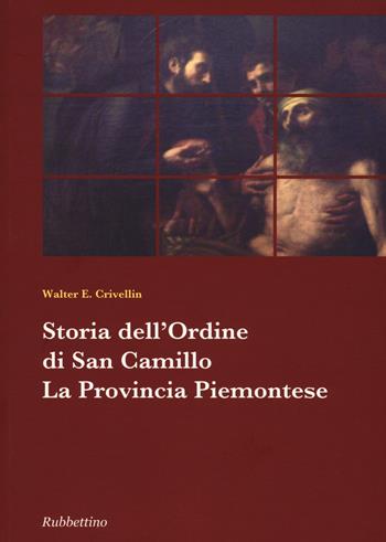 Storia dell'ordine di san Camillo. La provincia piemontese - Walter E. Crivellin - Libro Rubbettino 2015, Collana storia dell'ordine di San Camillo | Libraccio.it