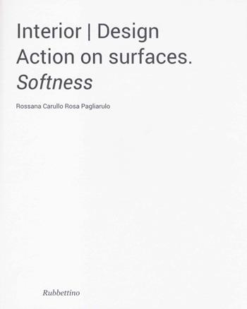 Interior design. Action on surfaces. Softness - Rossana Carullo, Rosa Pagliarulo - Libro Rubbettino 2013 | Libraccio.it