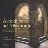 Arte di corte ad Altomonte. La nuova sezione del Museo civico di Santa Maria della Consolazione. Ediz. illustrata