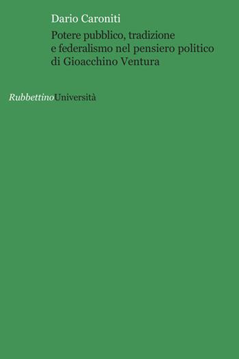 Potere pubblico, tradizione e federalismo nel pensiero politico di Gioacchino Ventura - Dario Caroniti - Libro Rubbettino 2014, Università | Libraccio.it