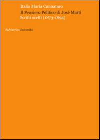 Il pensiero politico di José Martì. Scritti scelti (1873-1894) - Italia Maria Cannataro - Libro Rubbettino 2014, Università | Libraccio.it
