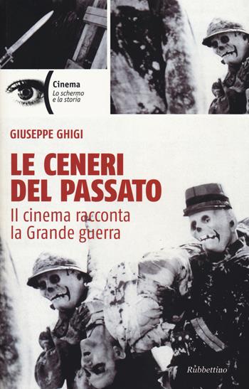 Le ceneri del passato. Il cinema racconta la Grande guerra - Giuseppe Ghigi - Libro Rubbettino 2014, Cinema | Libraccio.it
