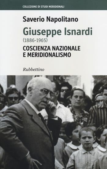 Giuseppe Isnardi (1886-1965). Coscienza nazionale e meridionalismo - Saverio Napolitano - Libro Rubbettino 2014, Collezione di studi meridionali | Libraccio.it
