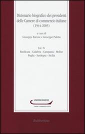 Dizionario biografico dei presidenti delle camere di commercio italiane (1944-2005). Vol. 4: Basilicata-Calabria-Campania-Molise-Puglia-Sardegna-Sicilia.
