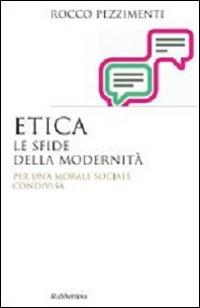 Etica. Le sfide della modernità. Per una morale sociale condivisa - Rocco Pezzimenti - Libro Rubbettino 2014, Saggi | Libraccio.it