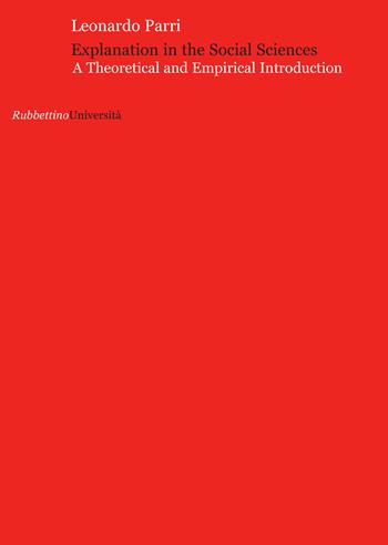 Explanation in the social sciences. A theoretical and empirical introduction - Leonardo Parri - Libro Rubbettino 2014, Università | Libraccio.it