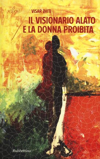 Il visionario alato e la donna proibita - Visar Zhiti - Libro Rubbettino 2014, Velvet | Libraccio.it