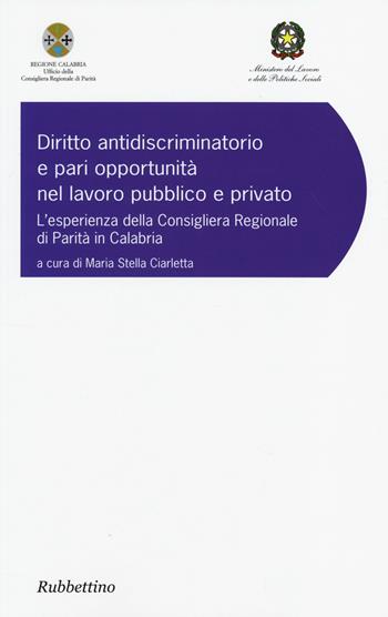Diritto antidiscriminatorio e pari opportunità nel lavoro pubblico e privato. L'esperienza della consigliera regionale di parità in Calabria  - Libro Rubbettino 2014, Varia | Libraccio.it