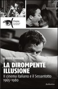 La dirompente illusione. Il cinema italiano e il Sessantotto 1965-1980 - Alberto Tovaglieri - Libro Rubbettino 2014, Cinema | Libraccio.it