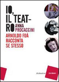 Io, il teatro. Arnoldo Foà racconta se stesso - Anna Procaccini - Libro Rubbettino 2014, Zonafranca | Libraccio.it