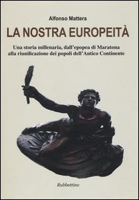 La nostra europeità. Una storia millenaria, dall'epopea di Maratona alla riunificazione dei popoli dell'antico continente - Alfonso Mattera - Libro Rubbettino 2014, Per l'Europa e per la cultura europea | Libraccio.it