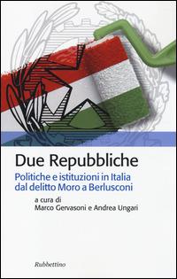 Due Repubbliche. Politiche e istituzioni in Italia dal delitto Moro e Berlusconi  - Libro Rubbettino 2014, Storia politica | Libraccio.it