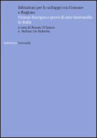 Istituzioni per lo sviluppo tra comune e regione. Unione Europea e prove di ente intermedio in Italia - Renato D'Amico, Stefano De Rubertis - Libro Rubbettino 2014, Università | Libraccio.it
