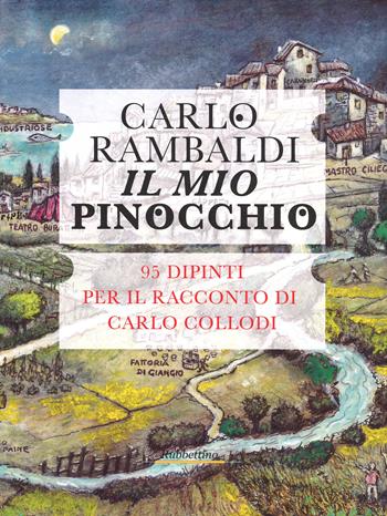 Il mio Pinocchio. 95 dipinti per il racconto di Carlo Collodi. Ediz. illustrata - Carlo Rambaldi - Libro Rubbettino 2015, Le strenne | Libraccio.it