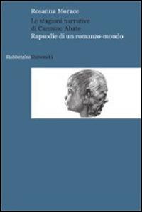 Le stagioni narrative di Carmine Abate. Rapsodie di un romanzo-mondo - Rosanna Morace - Libro Rubbettino 2014, Università | Libraccio.it
