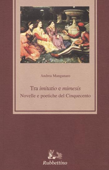 Tra «imitatio» e «mimesis». Novelle e poetiche del Cinquecento - Andrea Manganaro - Libro Rubbettino 2014, Medioevo romanzo e orientale. Studi | Libraccio.it