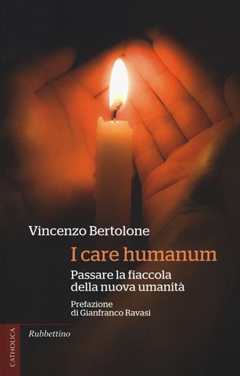 I care humanum. Passare la fiaccola della nuova umanità - Vincenzo Bertolone - Libro Rubbettino 2014, Catholica | Libraccio.it
